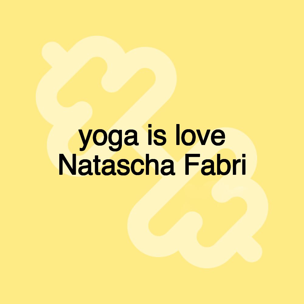 yoga is love Natascha Fabri