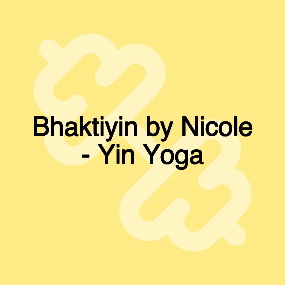 Bhaktiyin by Nicole - Yin Yoga