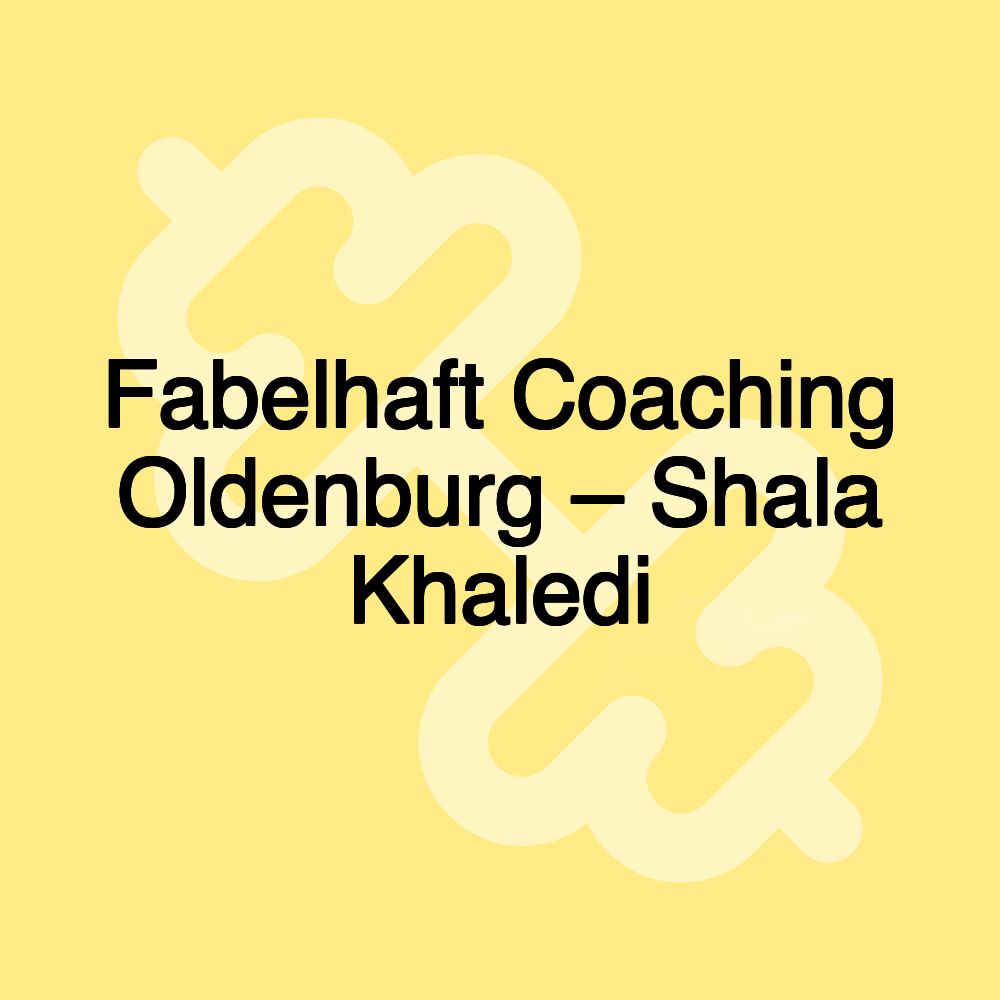 Fabelhaft Coaching Oldenburg – Shala Khaledi