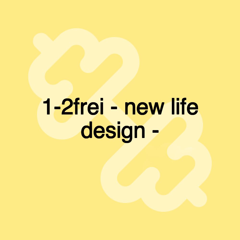 1-2frei - new life design -