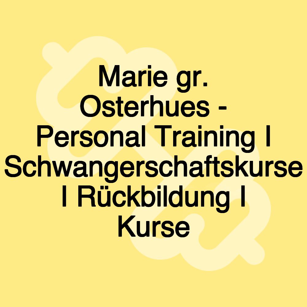 Marie gr. Osterhues - Personal Training I Schwangerschaftskurse I Rückbildung I Kurse