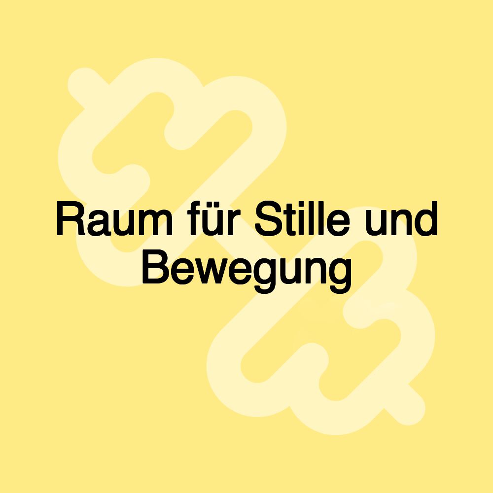 Raum für Stille und Bewegung