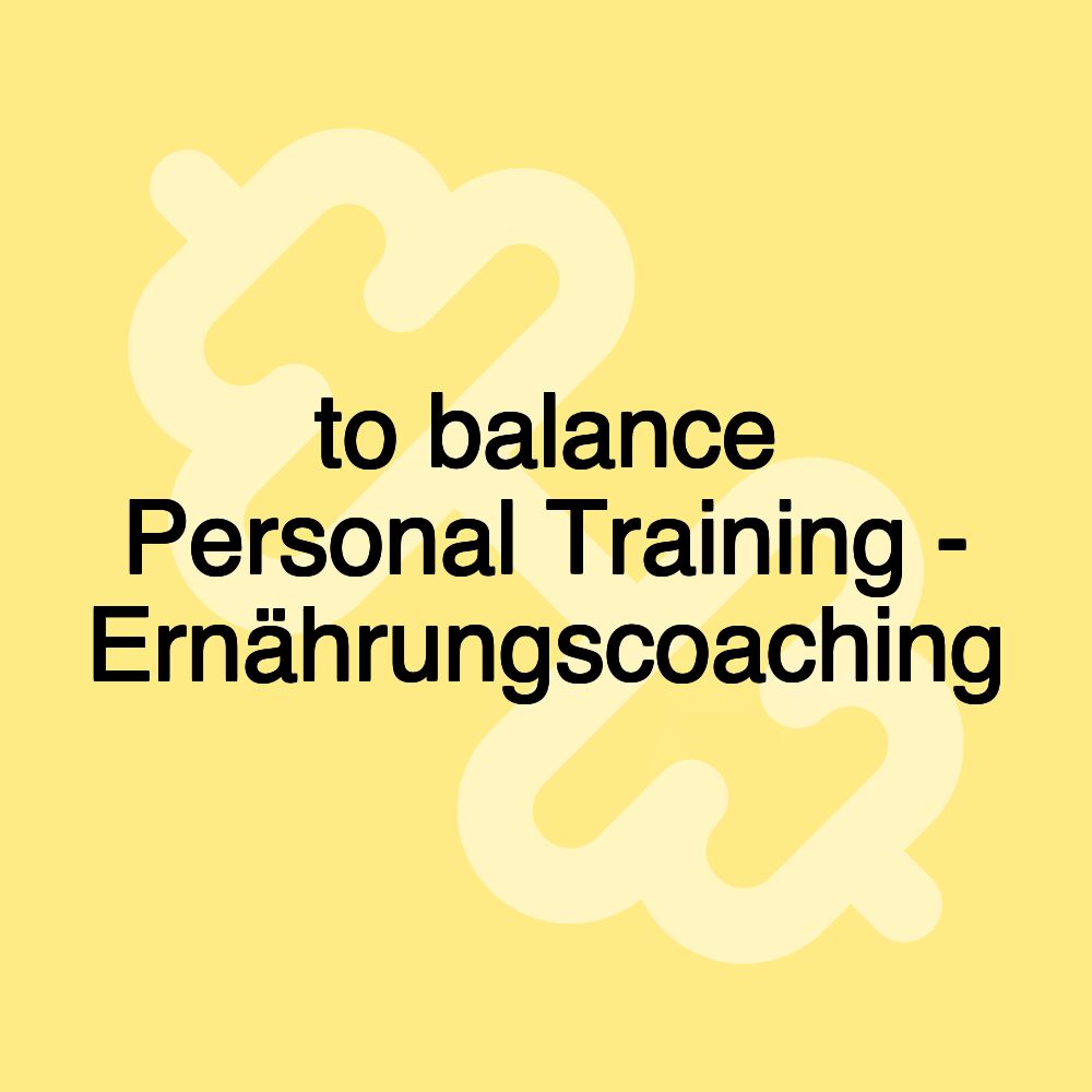 to balance Personal Training - Ernährungscoaching