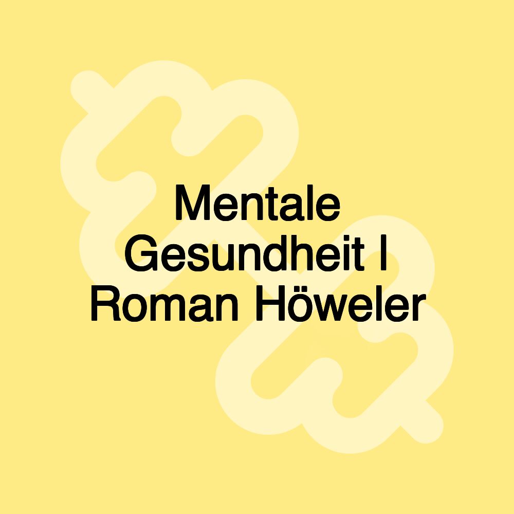 Mentale Gesundheit | Roman Höweler