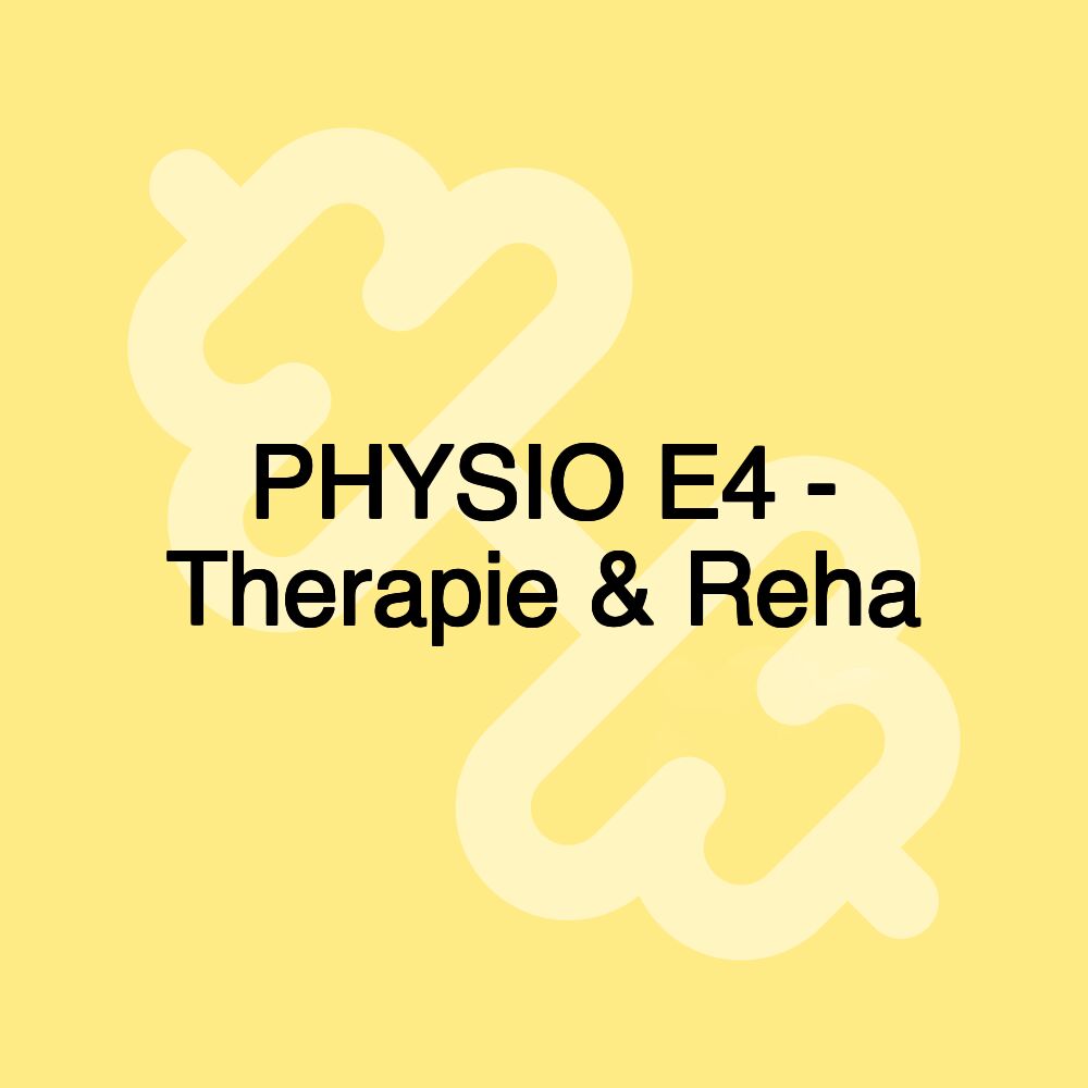 PHYSIO E4 - Therapie & Reha