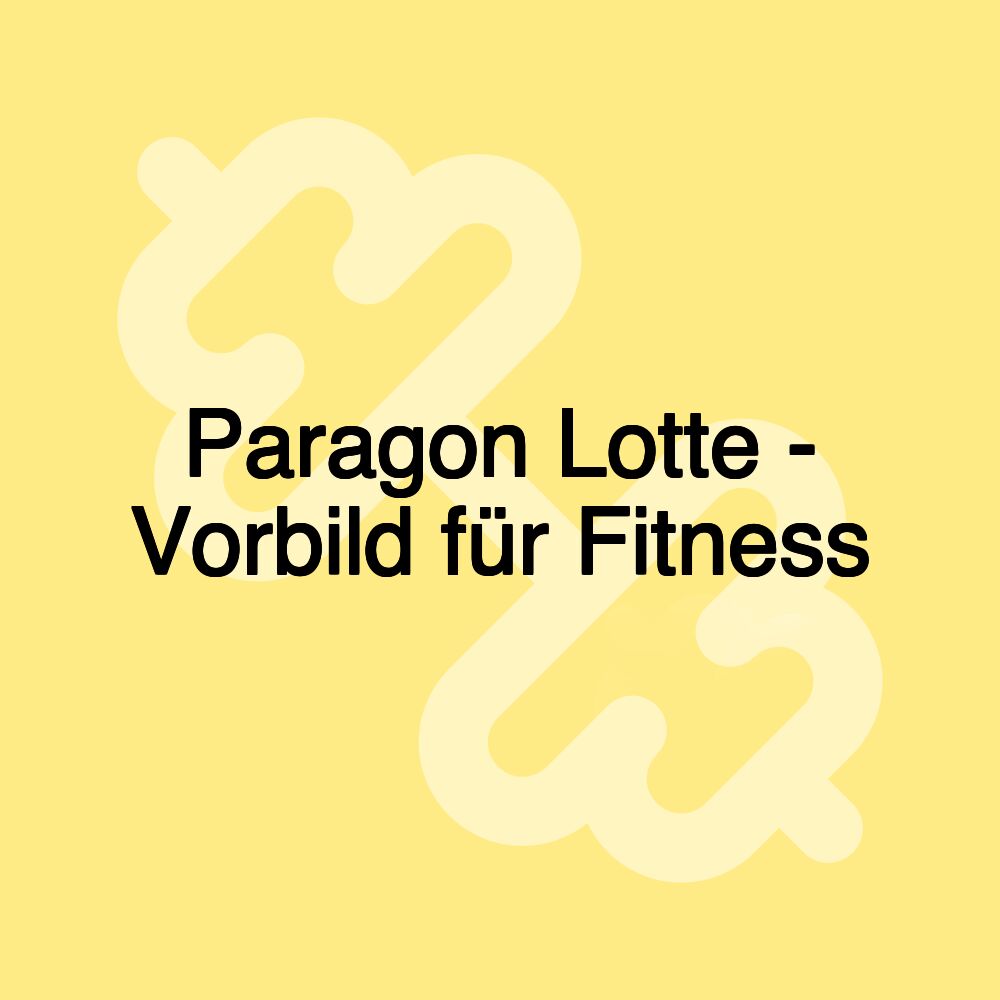 Paragon Lotte - Vorbild für Fitness