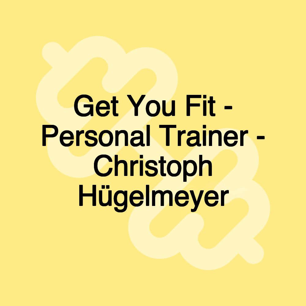 Get You Fit - Personal Trainer - Christoph Hügelmeyer