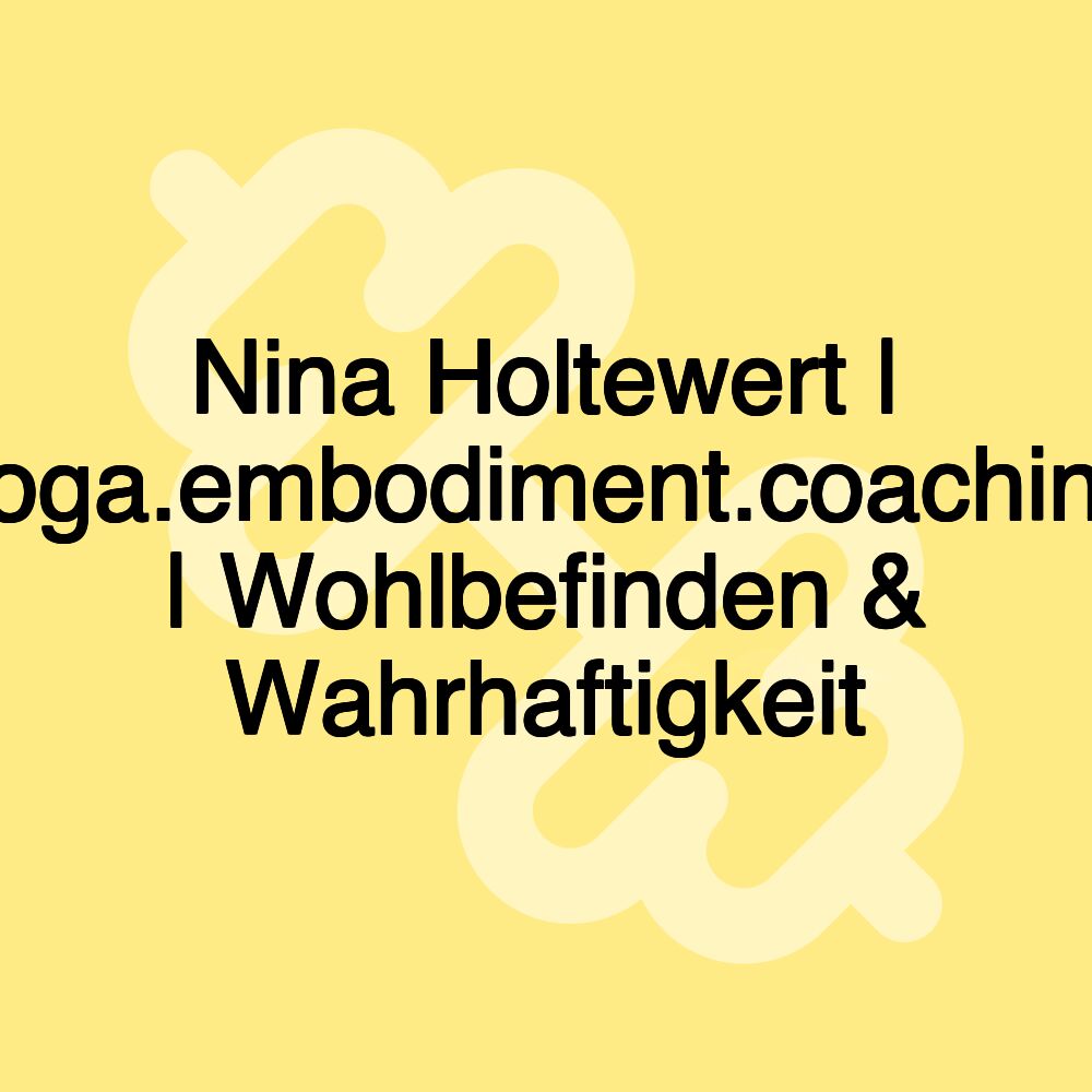 Nina Holtewert | yoga.embodiment.coaching | Wohlbefinden & Wahrhaftigkeit