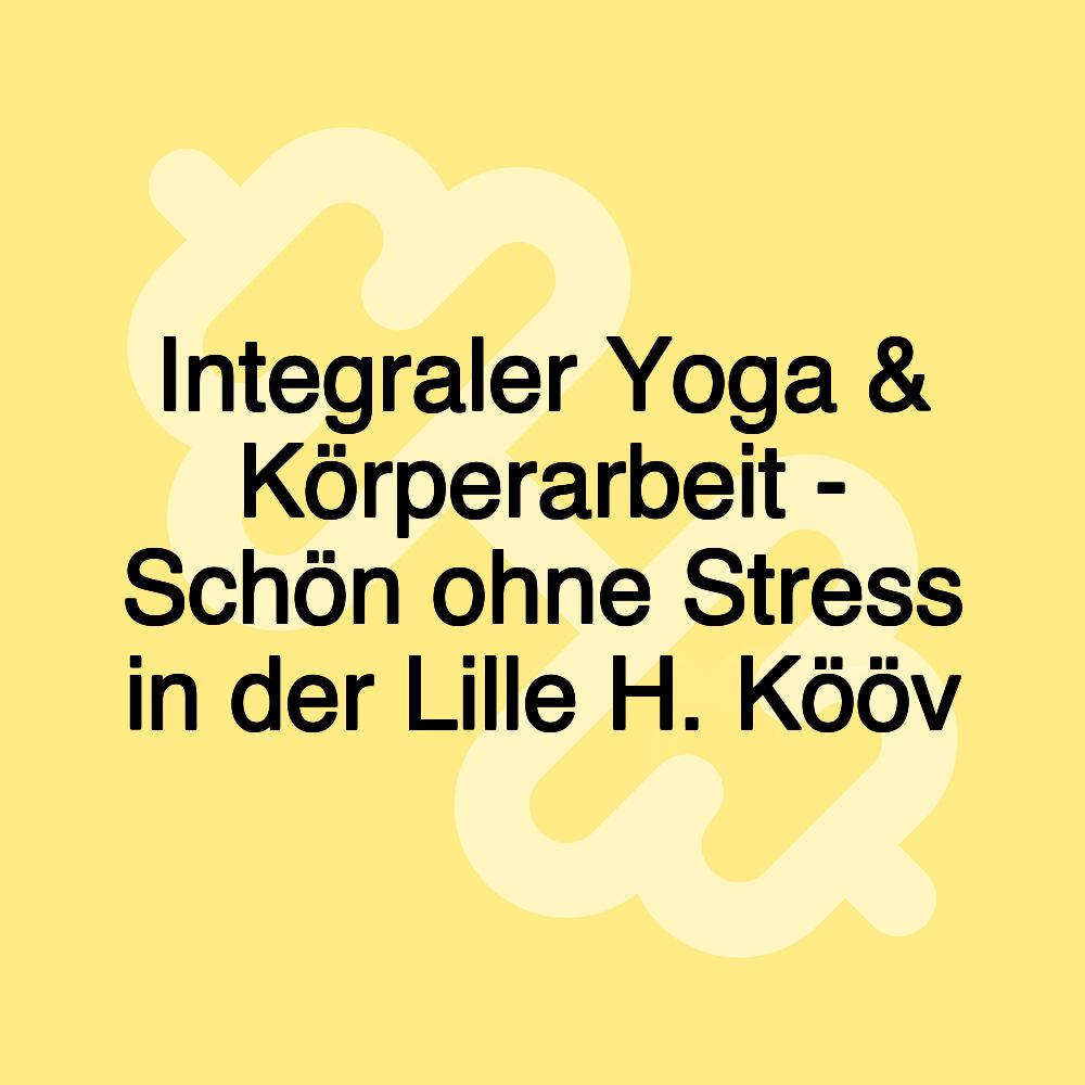 Integraler Yoga & Körperarbeit - Schön ohne Stress in der Lille H. Kööv