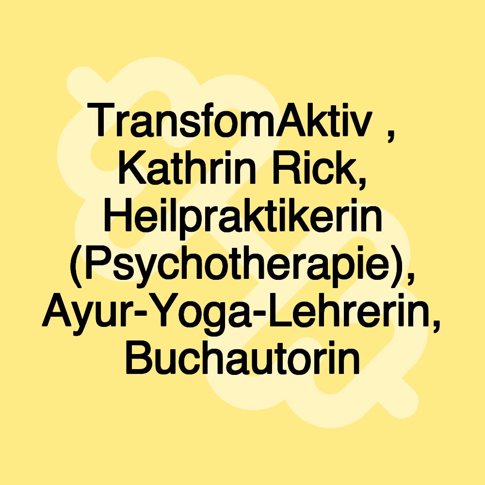 TransfomAktiv , Kathrin Rick, Heilpraktikerin (Psychotherapie), Ayur-Yoga-Lehrerin, Buchautorin