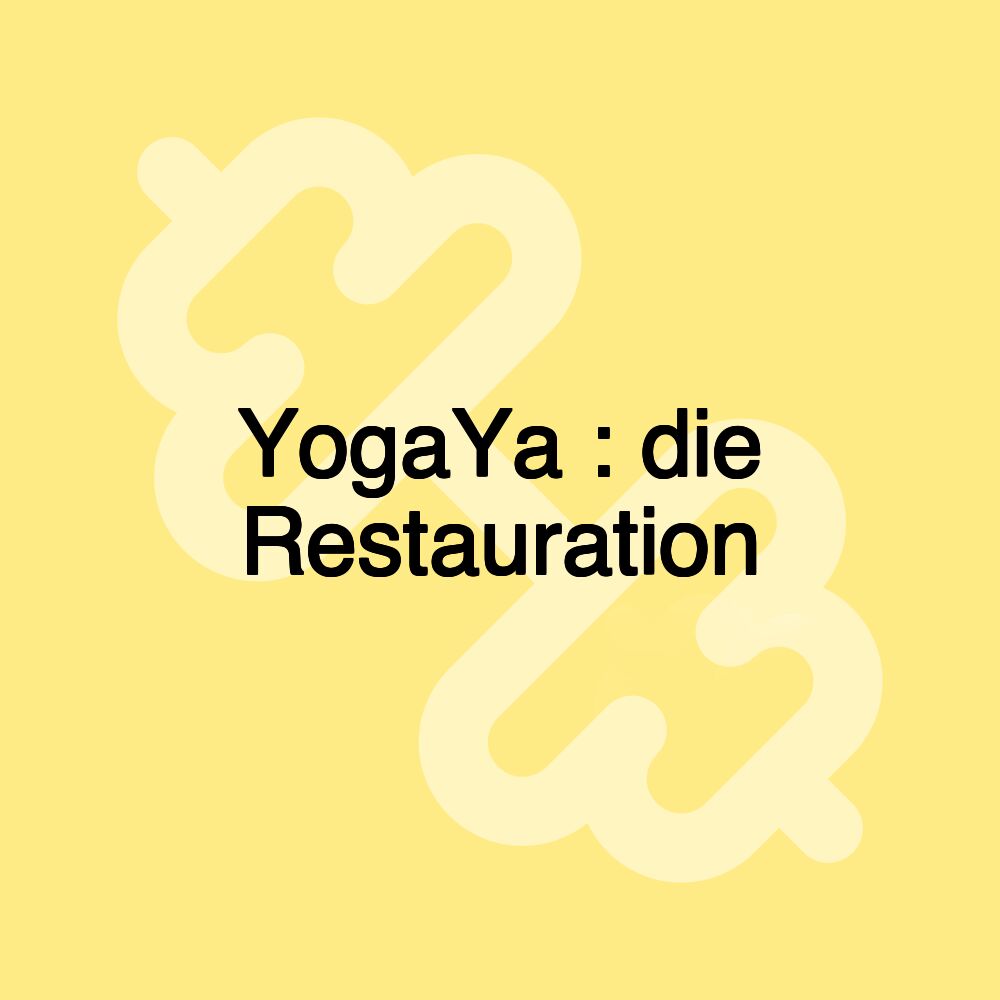 YogaYa : die Restauration