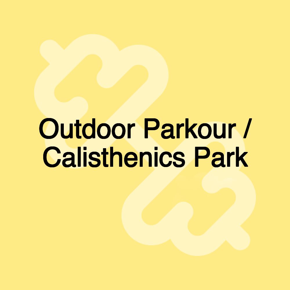 Outdoor Parkour / Calisthenics Park