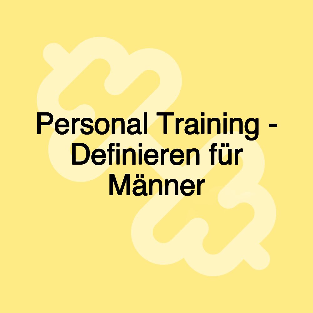 Personal Training - Definieren für Männer