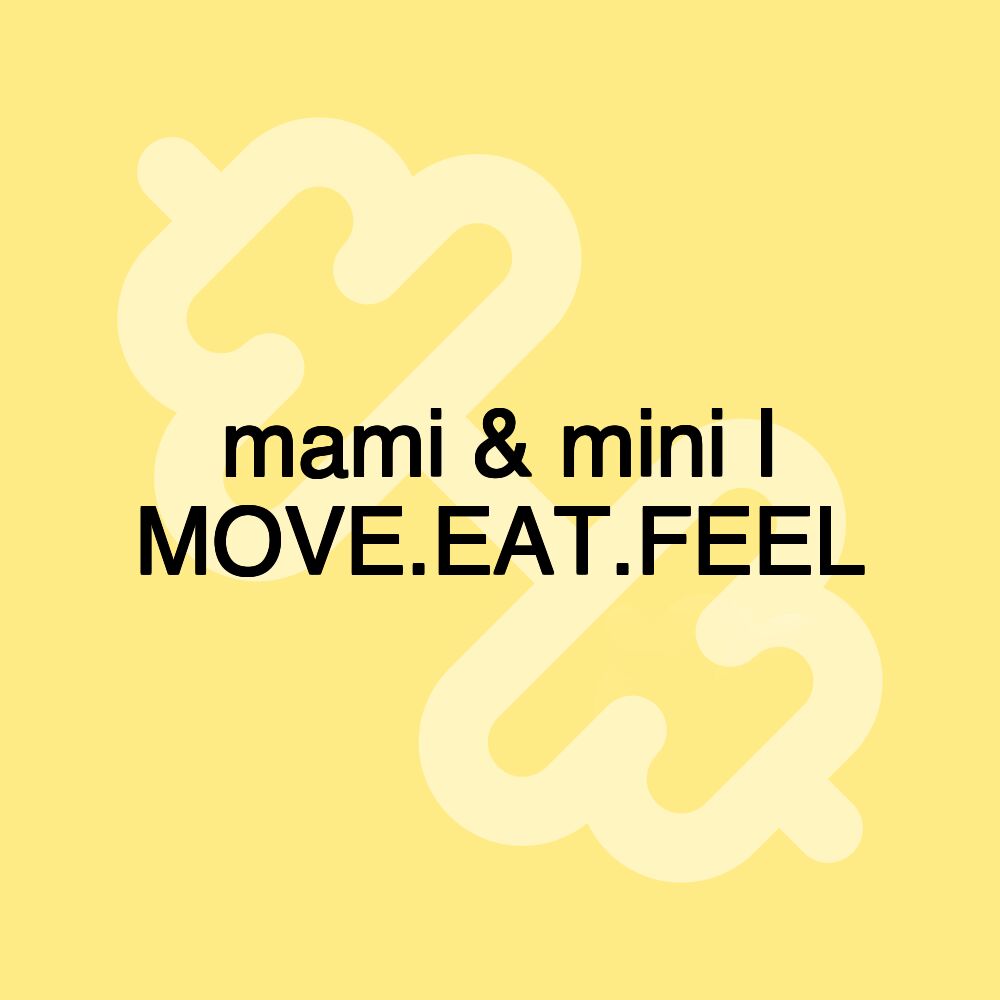 mami & mini I MOVE.EAT.FEEL