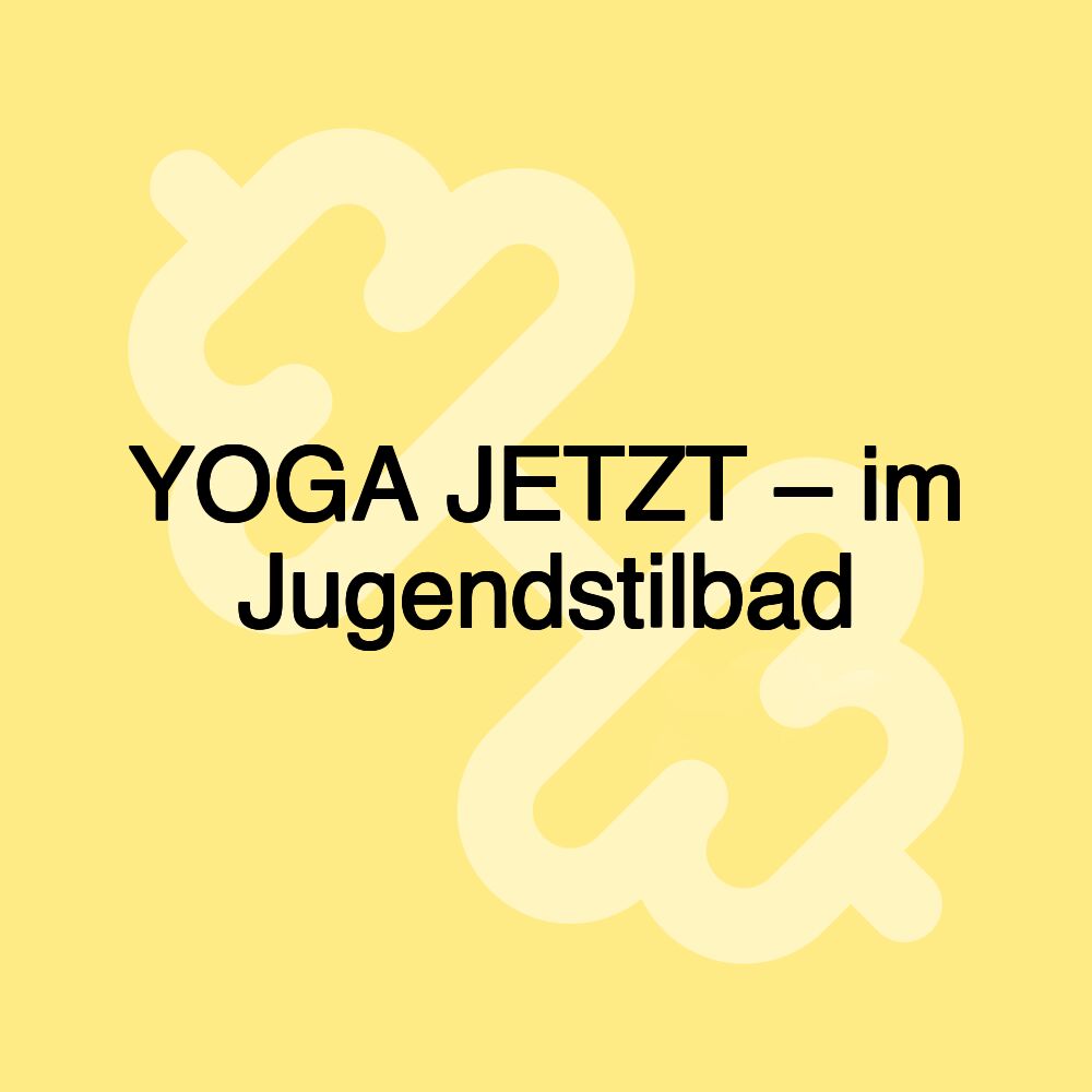 YOGA JETZT – im Jugendstilbad