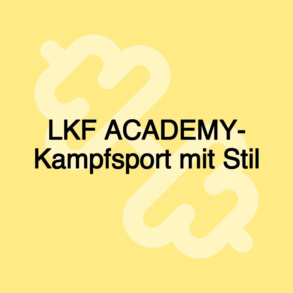 LKF ACADEMY- Kampfsport mit Stil