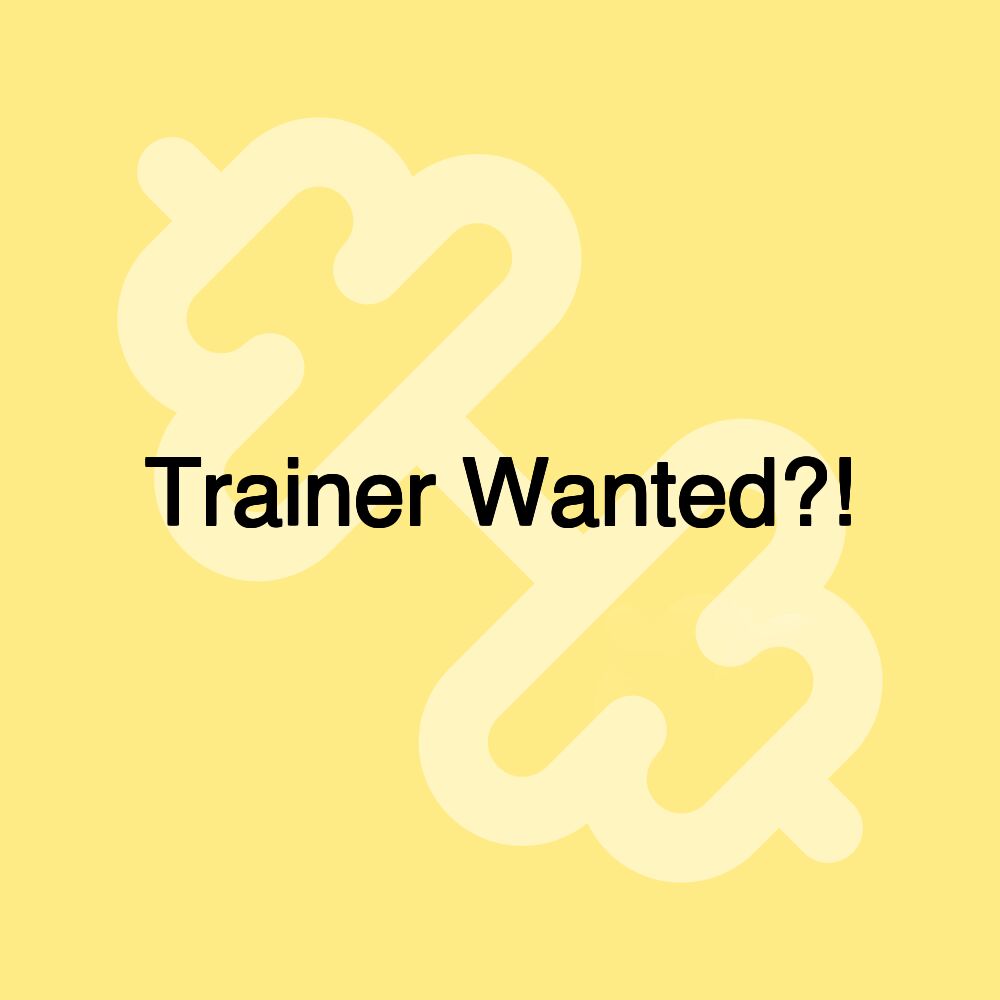 Trainer Wanted?!