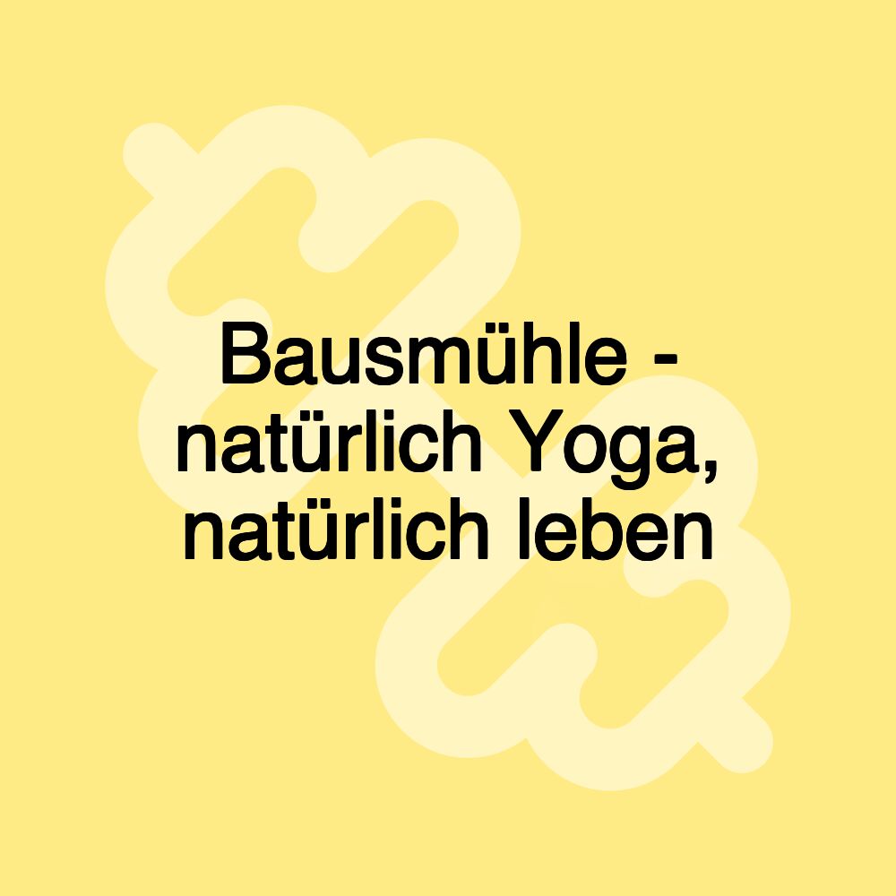 Bausmühle - natürlich Yoga, natürlich leben