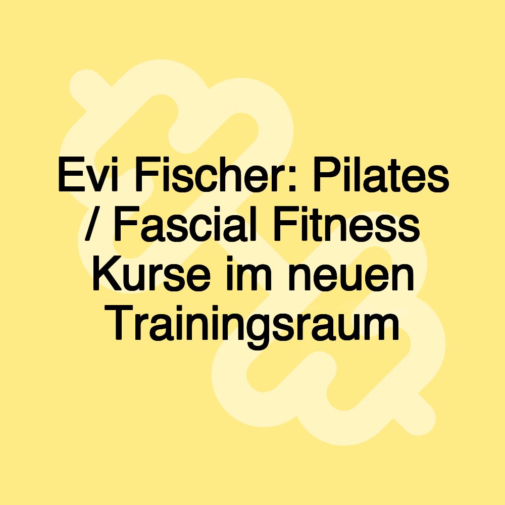 Evi Fischer: Pilates / Fascial Fitness Kurse im neuen Trainingsraum