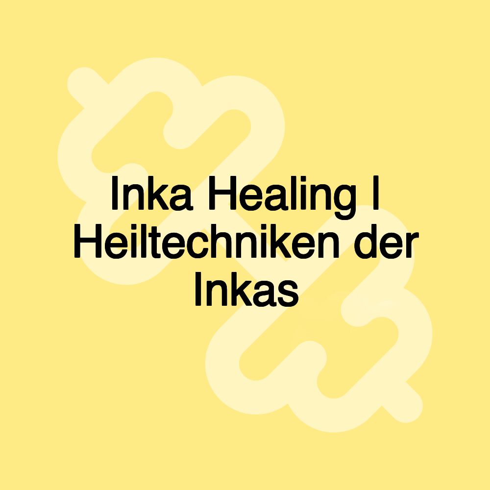 Inka Healing | Heiltechniken der Inkas