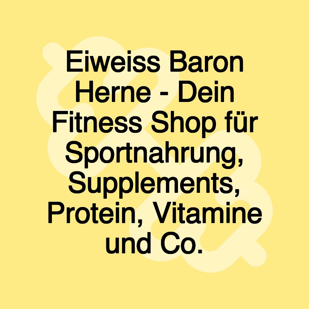 Eiweiss Baron Herne - Dein Fitness Shop für Sportnahrung, Supplements, Protein, Vitamine und Co.