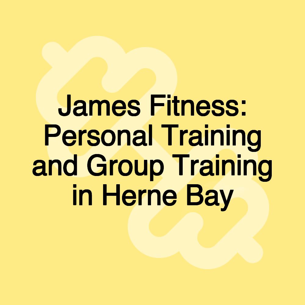 James Fitness: Personal Training and Group Training in Herne Bay