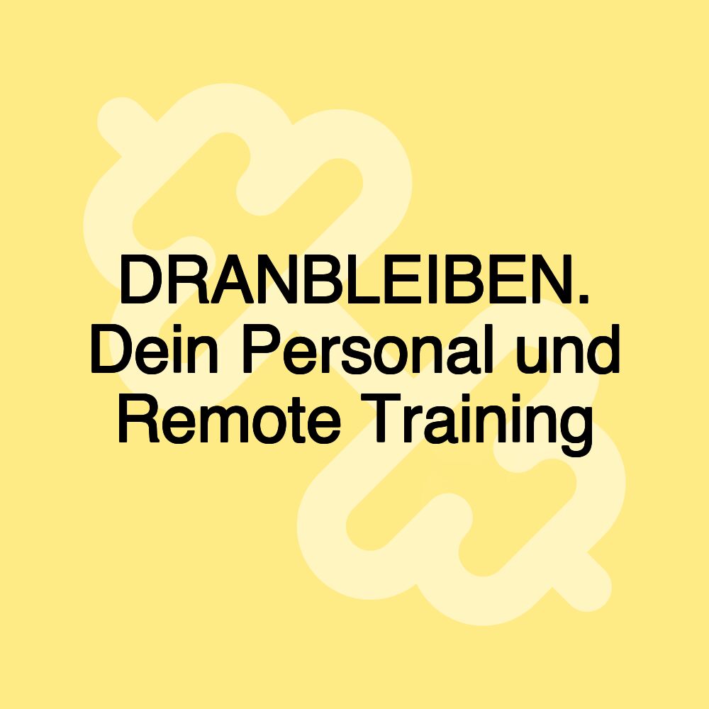 DRANBLEIBEN. Dein Personal und Remote Training