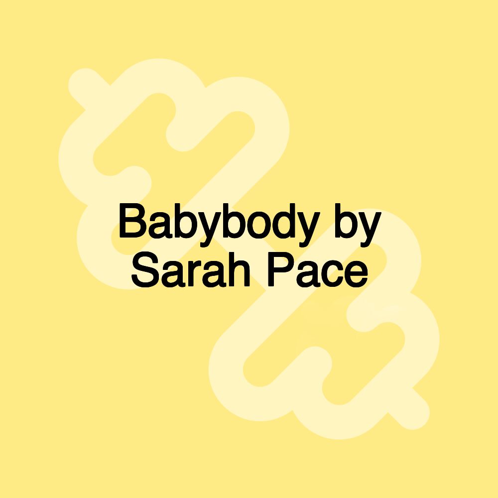 Babybody by Sarah Pace