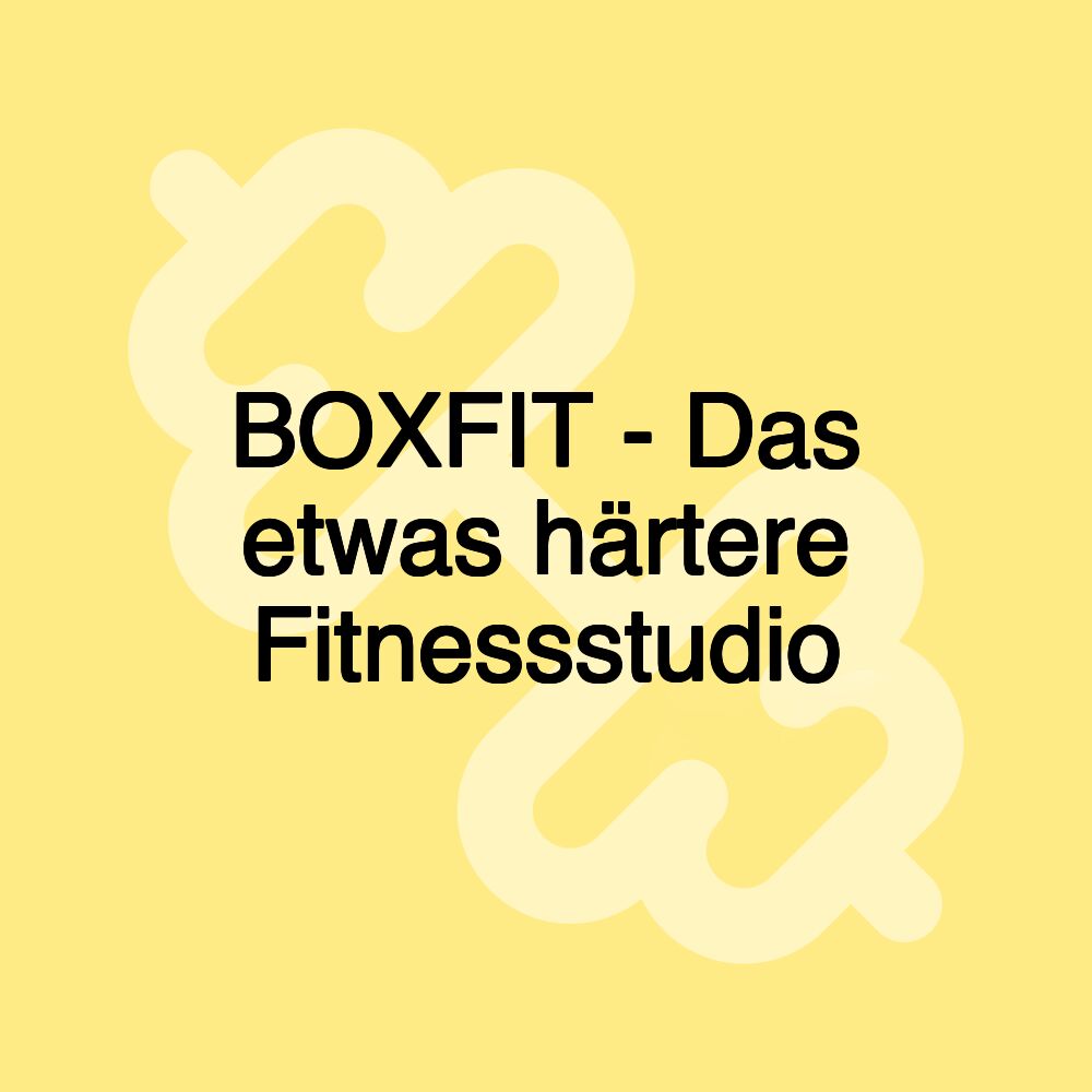 BOXFIT - Das etwas härtere Fitnessstudio