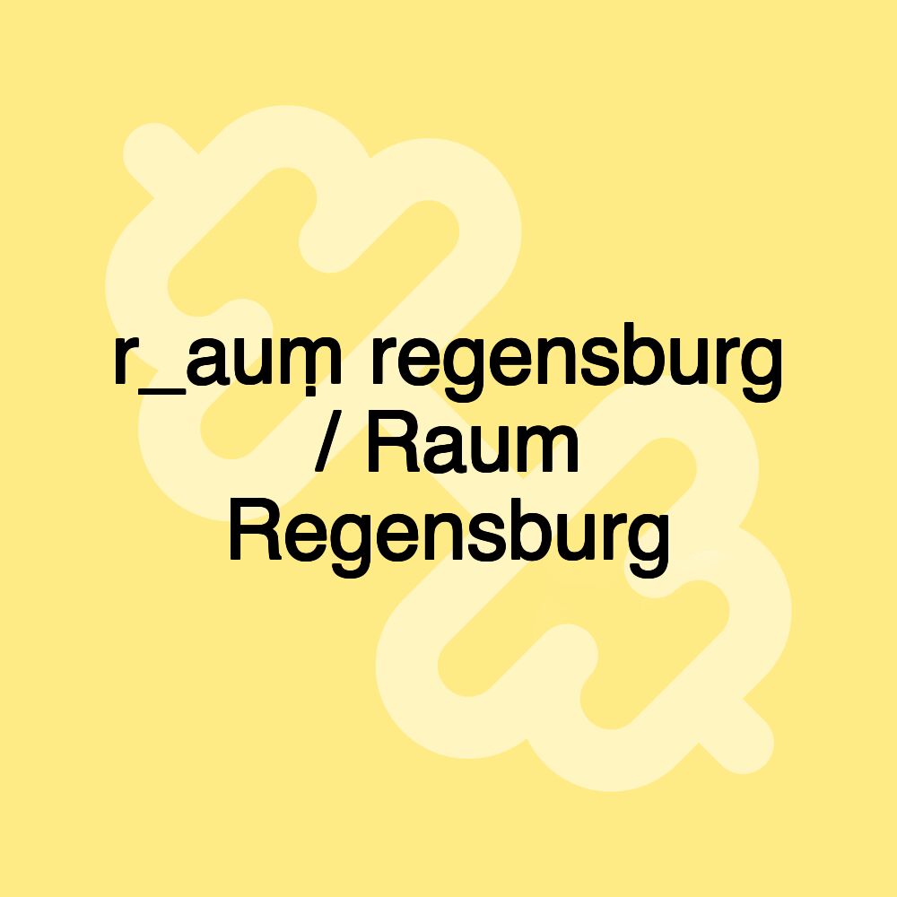 r_auṃ regensburg / Raum Regensburg