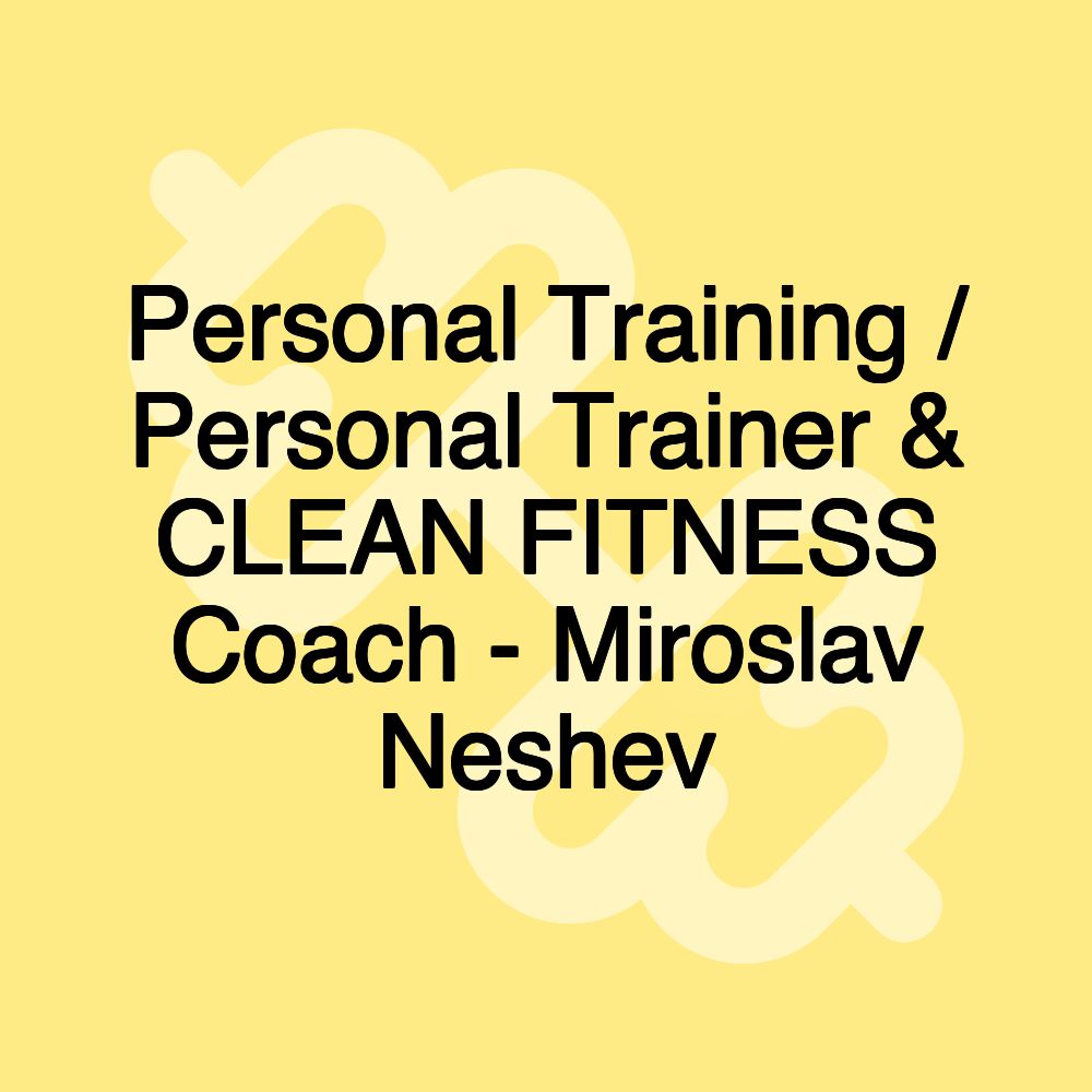 Miroslav Neshev - Personal Trainer / CLEAN FITNESS Coach / Regensburg