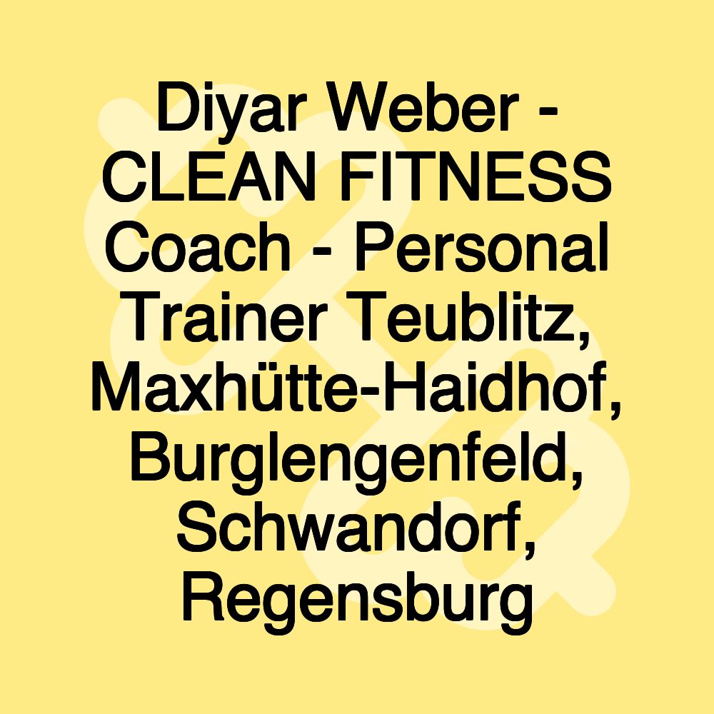 Diyar Weber - CLEAN FITNESS Coach - Personal Trainer Teublitz, Maxhütte-Haidhof, Burglengenfeld, Schwandorf, Regensburg