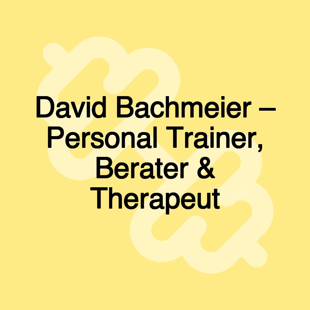 David Bachmeier – Personal Trainer, Berater & Therapeut