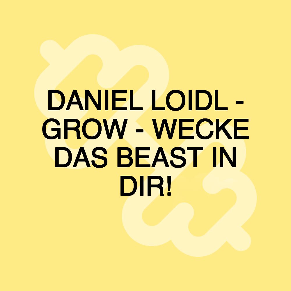 DANIEL LOIDL - GROW - WECKE DAS BEAST IN DIR!