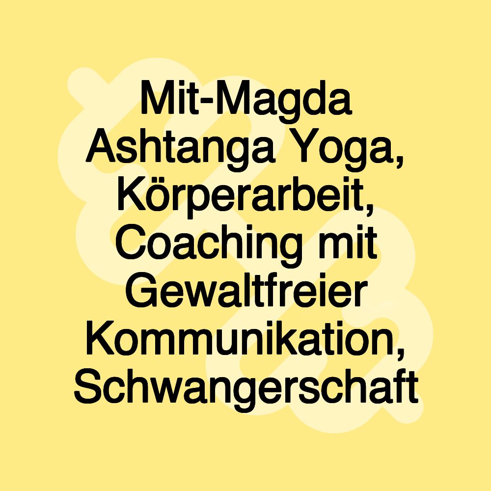 Mit-Magda Ashtanga Yoga, Körperarbeit, Coaching mit Gewaltfreier Kommunikation, Schwangerschaft