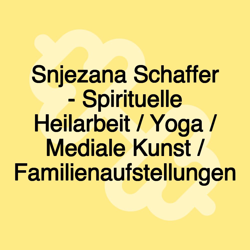 Snjezana Schaffer - Spirituelle Heilarbeit / Yoga / Mediale Kunst / Familienaufstellungen