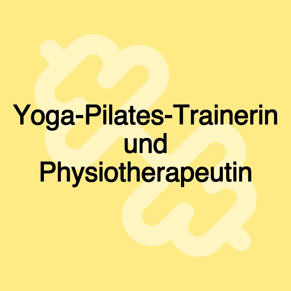 Yoga-Pilates-Trainerin und Physiotherapeutin