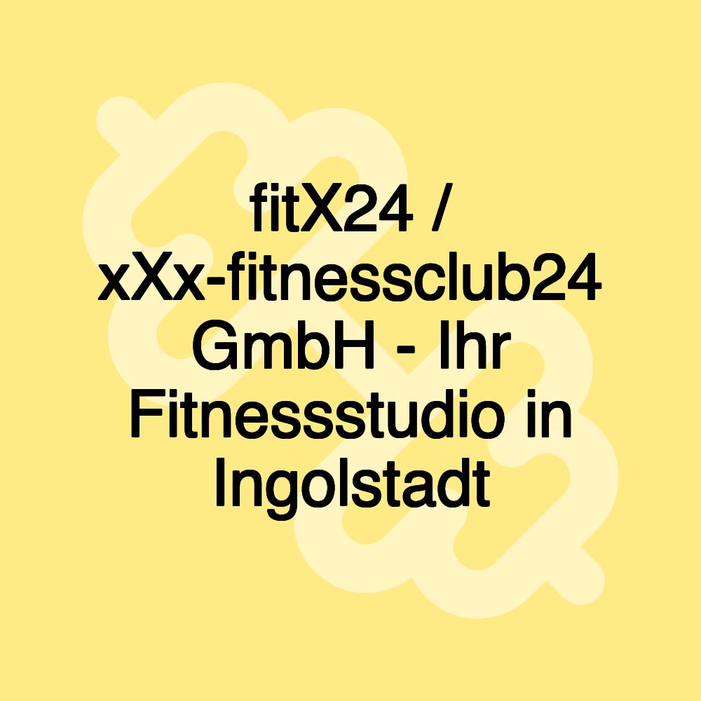 fitX24 / xXx-fitnessclub24 GmbH - Ihr Fitnessstudio in Ingolstadt