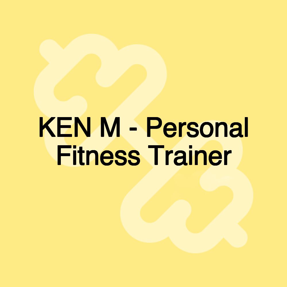 KEN M - Personal Fitness Trainer