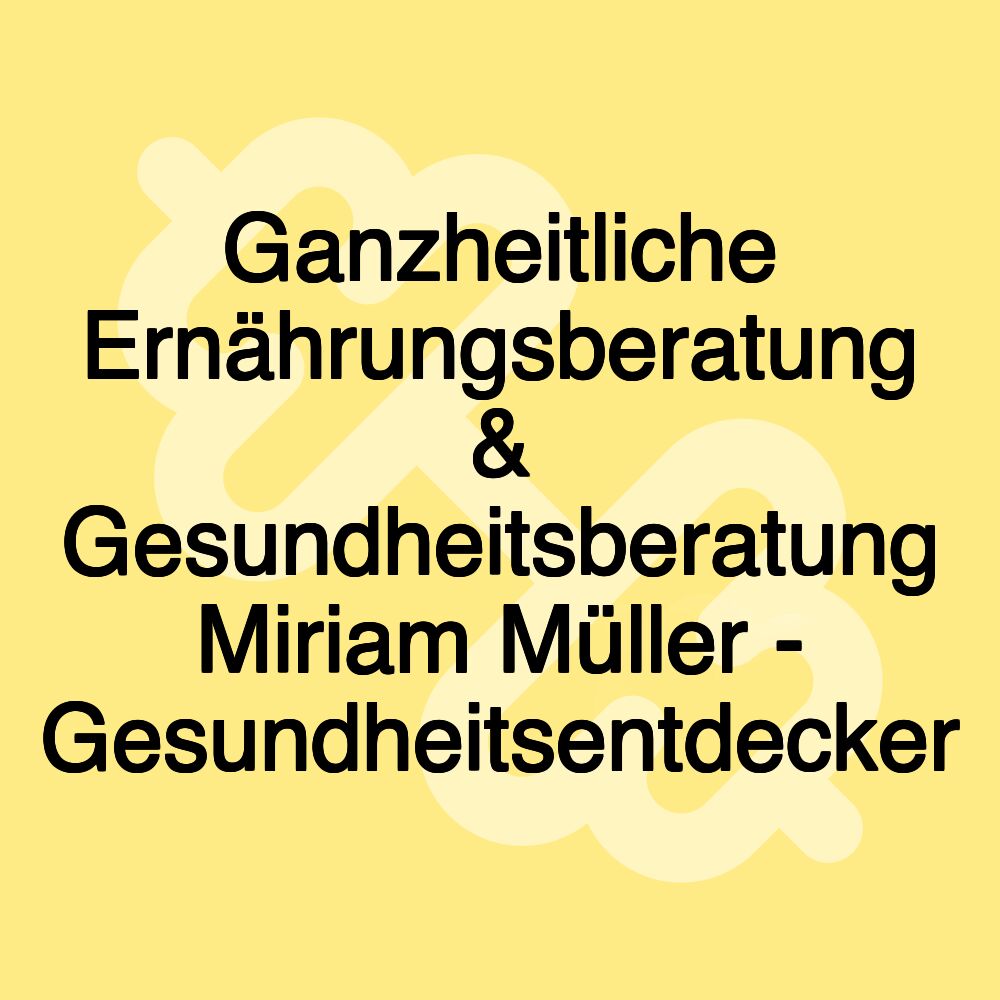 Ganzheitliche Ernährungsberatung & Gesundheitsberatung Miriam Müller - Gesundheitsentdecker