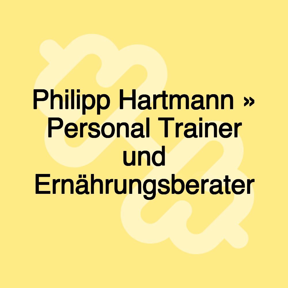 Philipp Hartmann » Personal Trainer und Ernährungsberater