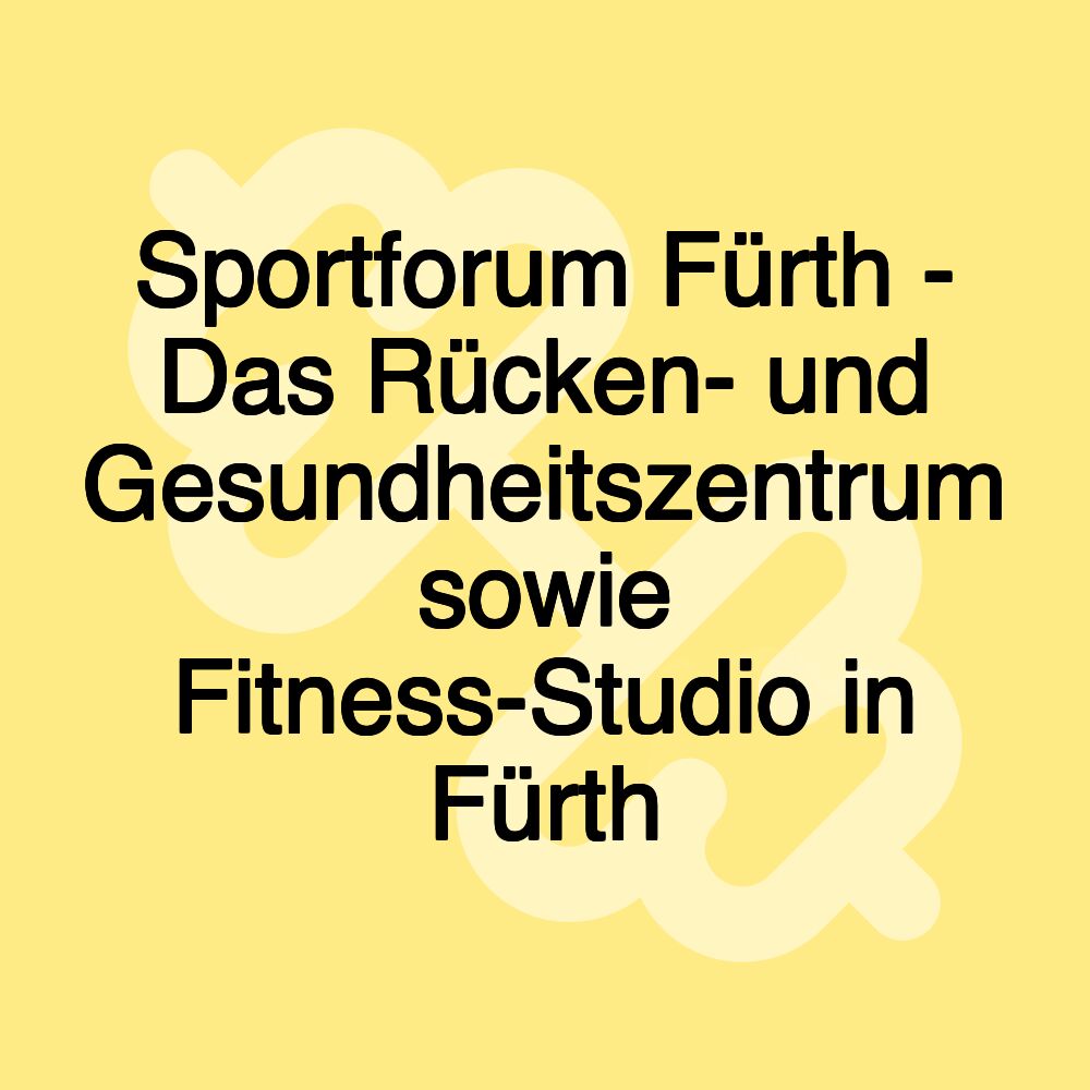 Sportforum Fürth - Das Rücken- und Gesundheitszentrum sowie Fitness-Studio in Fürth