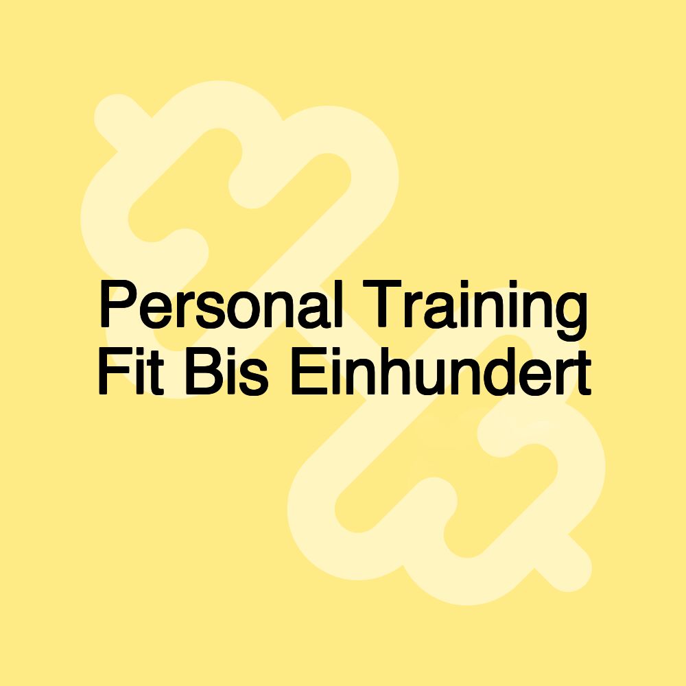 Personal Training Fit Bis Einhundert