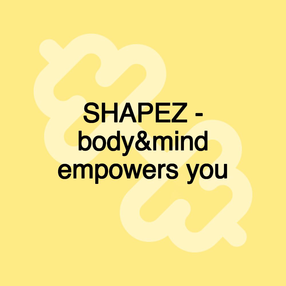 SHAPEZ - body&mind empowers you