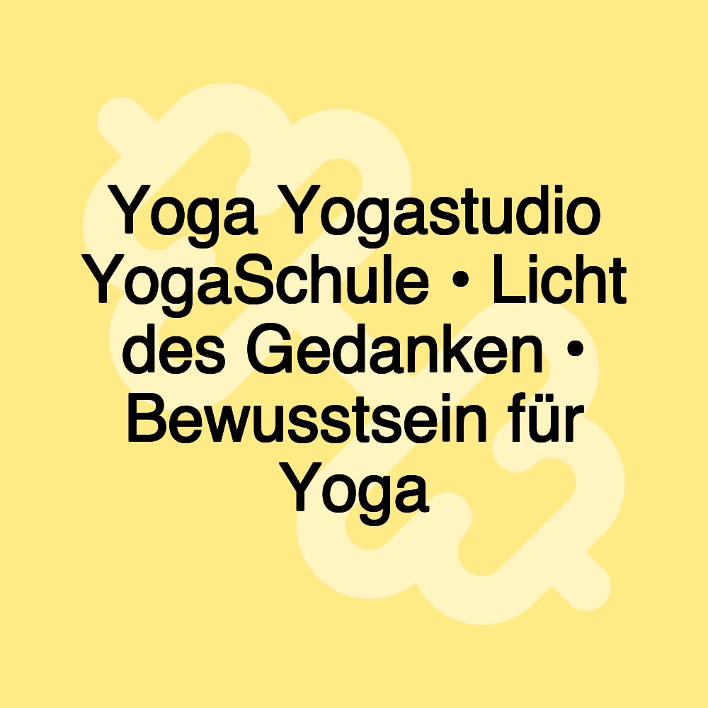 Yoga Yogastudio YogaSchule • Licht des Gedanken • Bewusstsein für Yoga