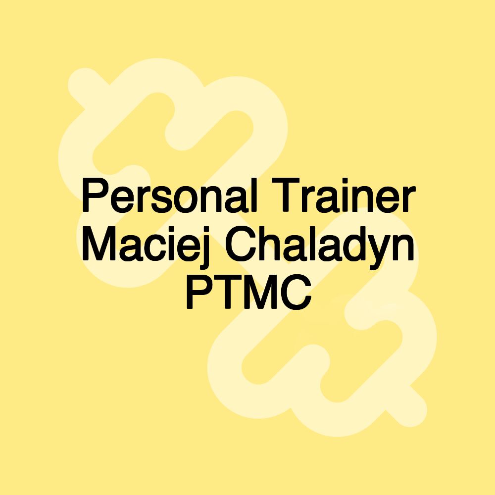 Personal Trainer Maciej Chaladyn PTMC