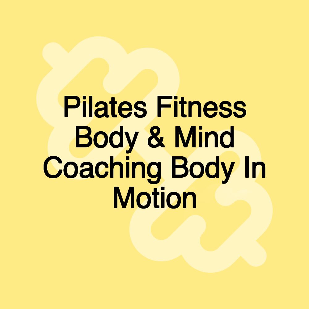 Pilates Fitness Body & Mind Coaching Body In Motion