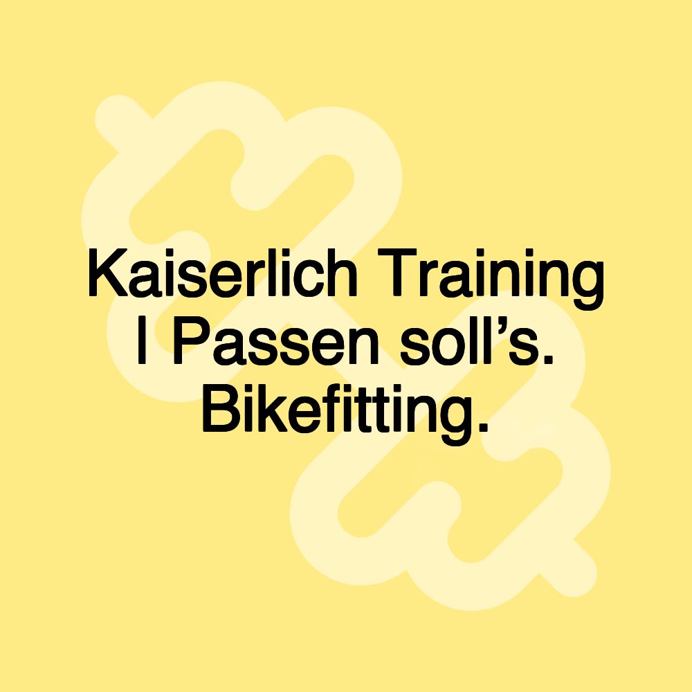 Kaiserlich Training | Passen soll’s. Bikefitting.