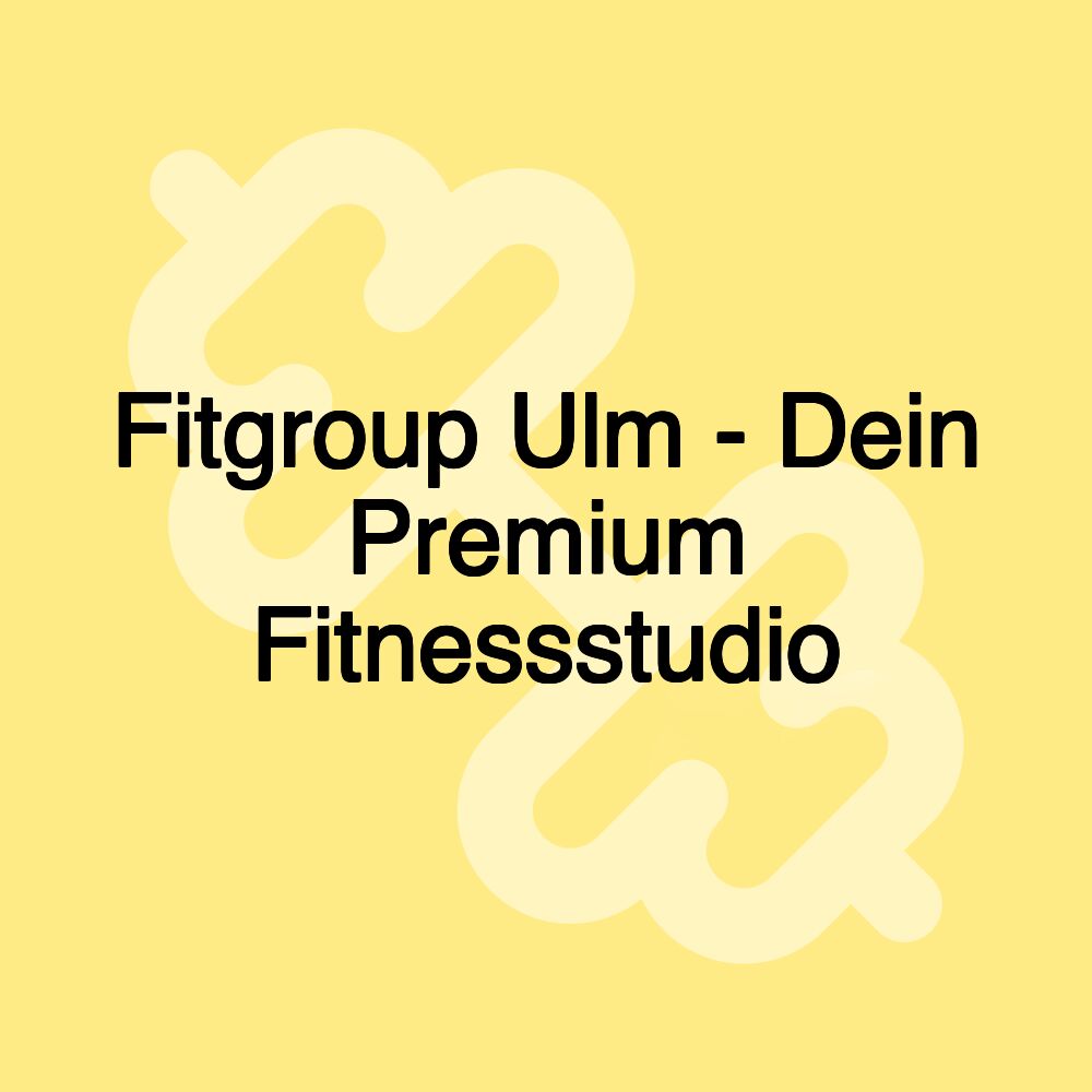 Fitgroup Ulm - Dein Premium Fitnessstudio