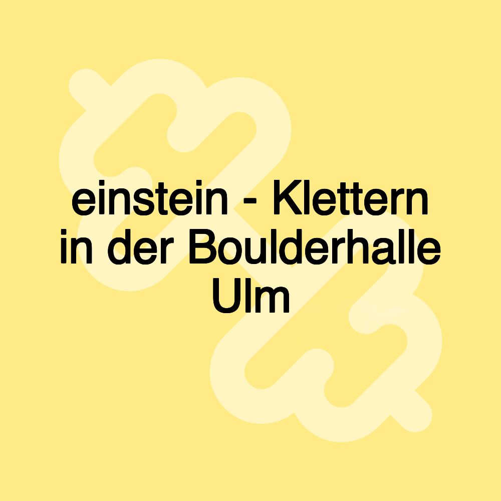 einstein - Klettern in der Boulderhalle Ulm